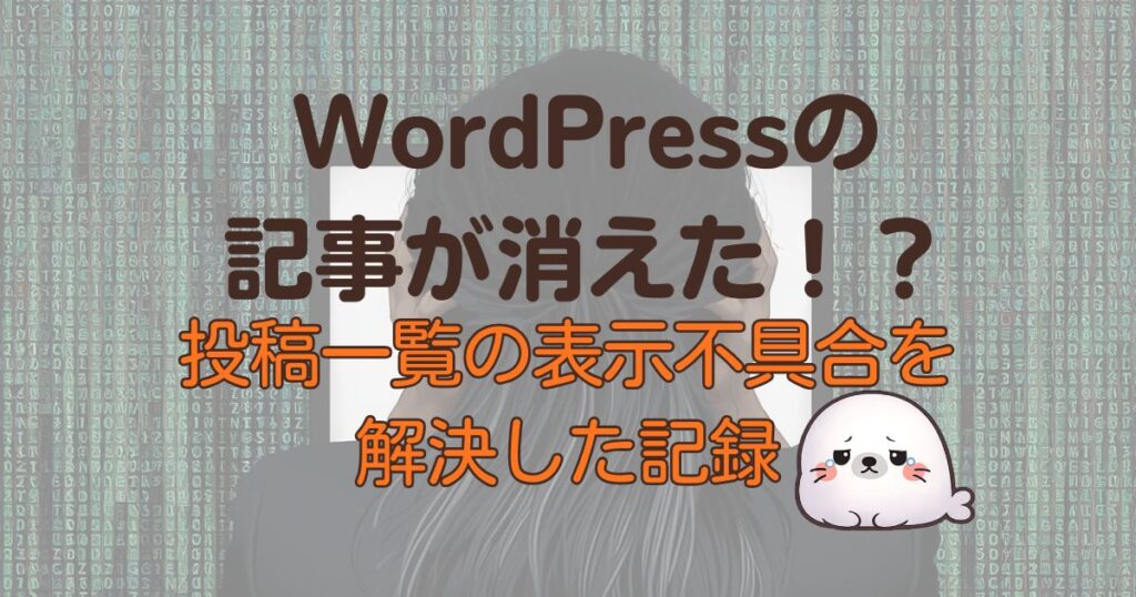 WordPressの記事が消えた!?投稿一覧の表示不具合を解決した記録
