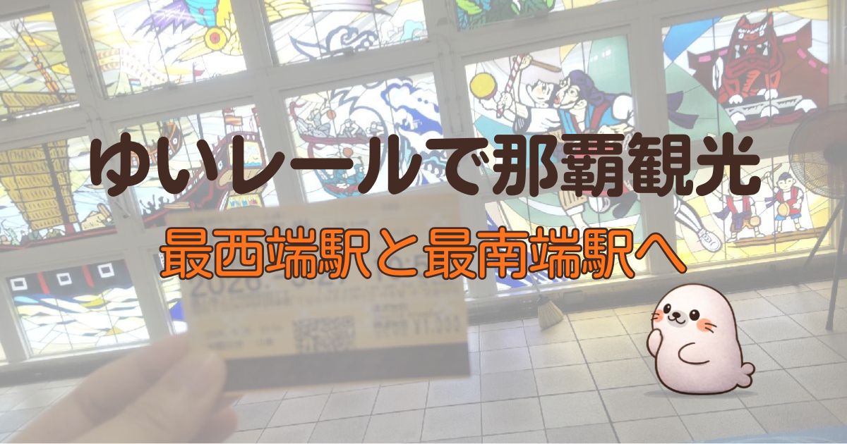 ゆいレールで那覇観光、最西端駅と最南端駅へ