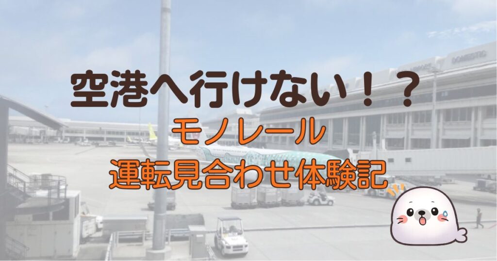 空港へ行けない！？モノレール運転見合わせ体験記